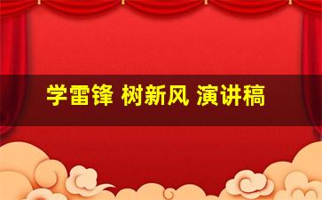 学雷锋 树新风 演讲稿